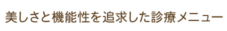 美しさと機能性を追求した診療メニュー